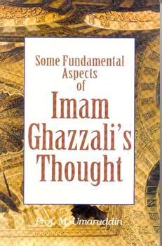 Some Fundamental Aspects of Imam Ghazali's Thought